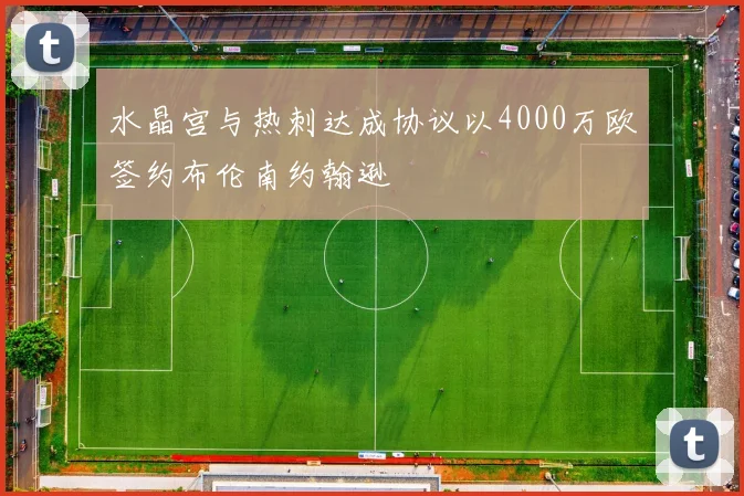 水晶宫与热刺达成协议以4000万欧签约布伦南约翰逊