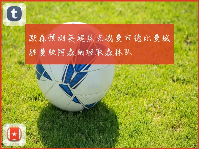 默森预测英超焦点战曼市德比曼城胜曼联阿森纳轻取森林队