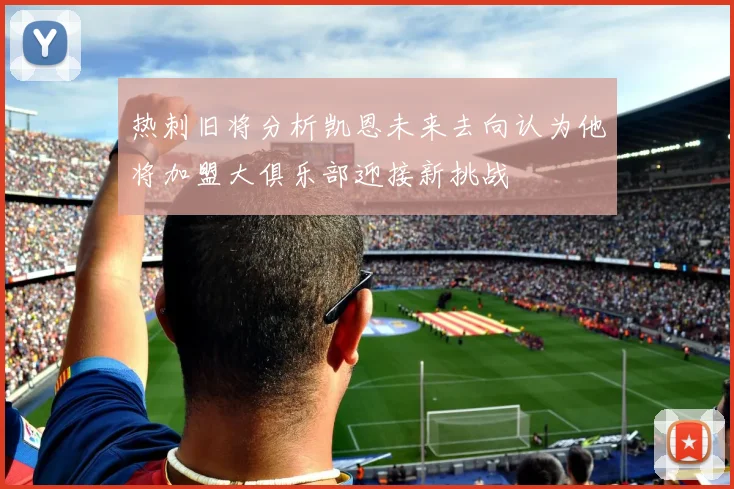 热刺旧将分析凯恩未来去向认为他将加盟大俱乐部迎接新挑战
