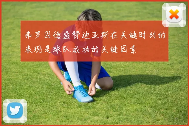 弗罗因德盛赞迪亚斯在关键时刻的表现是球队成功的关键因素