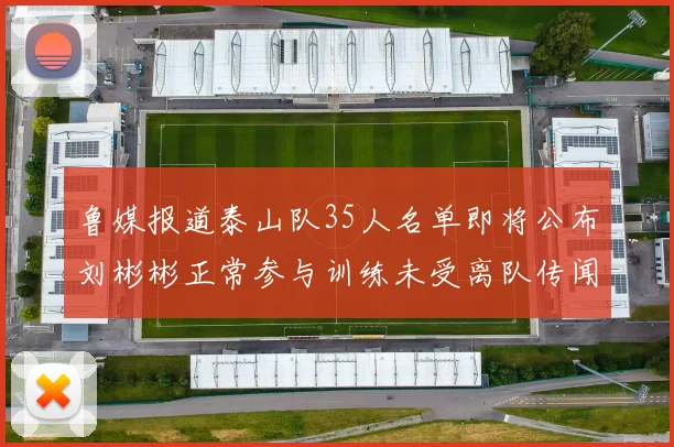 鲁媒报道泰山队35人名单即将公布刘彬彬正常参与训练未受离队传闻影响