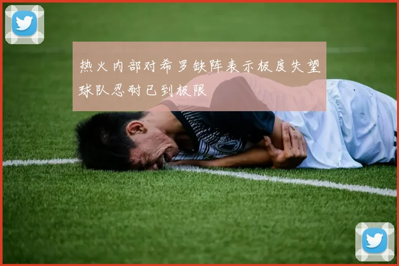 热火内部对希罗缺阵表示极度失望球队忍耐已到极限