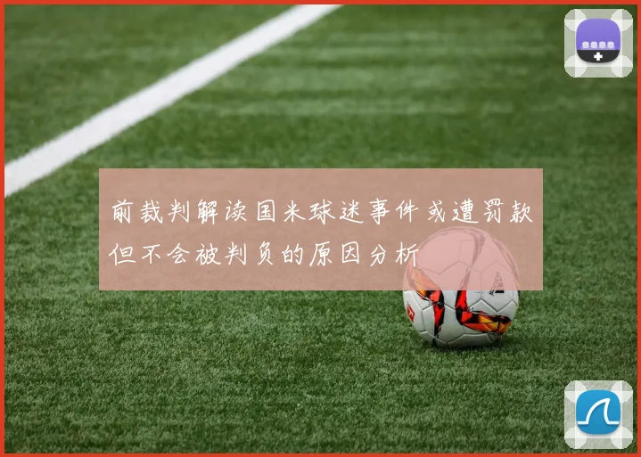 前裁判解读国米球迷事件或遭罚款但不会被判负的原因分析